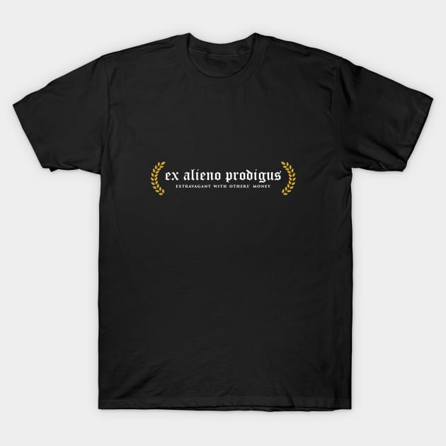 Ex Alieno Prodigus - Extravagant With Others' Money T-Shirt by overweared